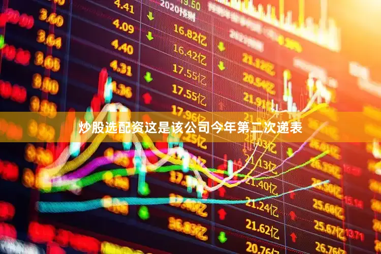 炒股选配资这是该公司今年第二次递表