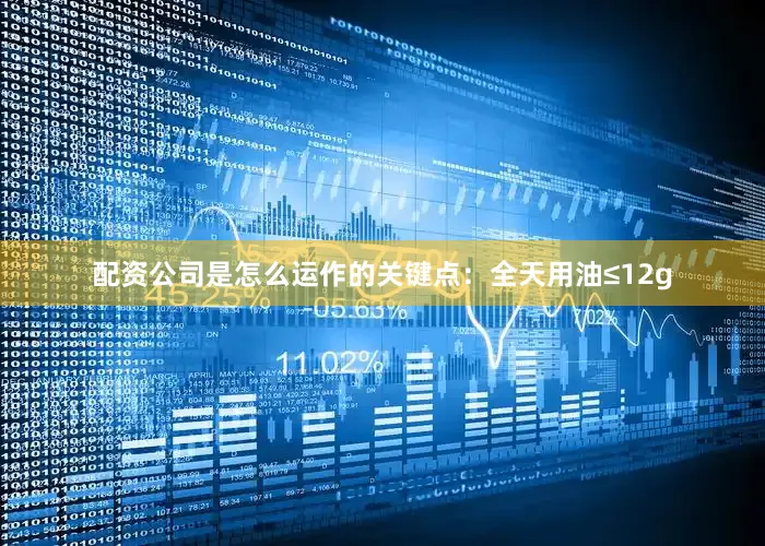 配资公司是怎么运作的关键点：全天用油≤12g